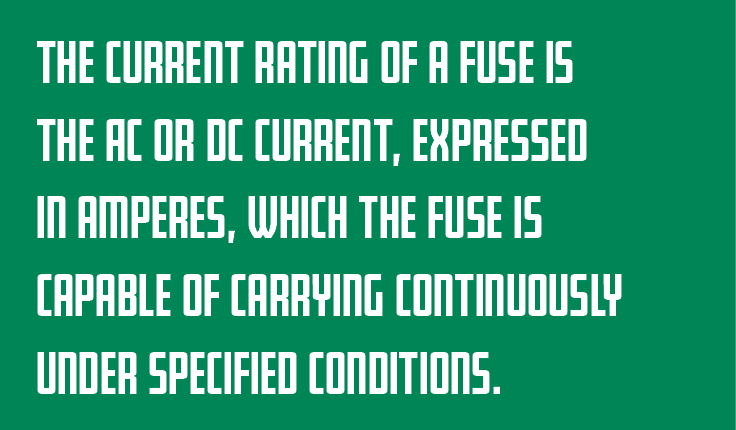 The current rating of a fuse is the AC or DC current, expressed in amperes, which the fuse is capable of carrying con   