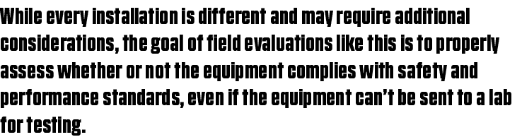 While every installation is different and may require additional considerations, the goal of field evaluations like t   