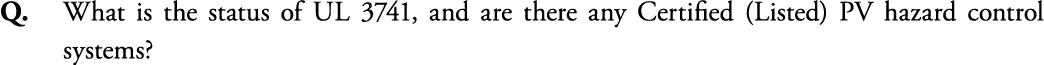 Q  What is the status of UL 3741, and are there any Certified (Listed) PV hazard control systems 