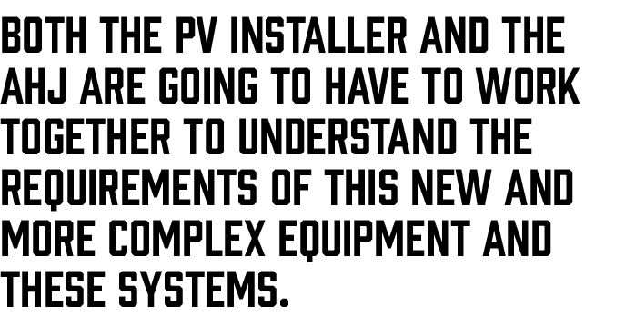 Both the PV installer and the AHJ are going to have to work together to understand the requirements of this new and m   