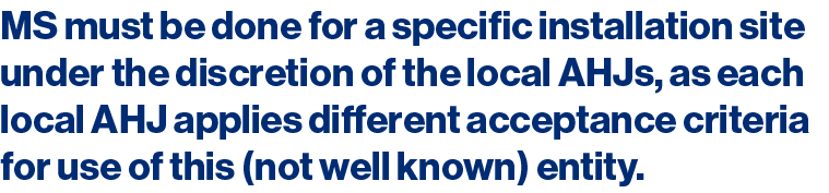 MS must be done for a specific installation site under the discretion of the local AHJs, as each local AHJ applies di   