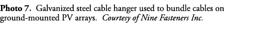 Photo 7  Galvanized steel cable hanger used to bundle cables on ground-mounted PV arrays  Courtesy of Nine Fasteners    