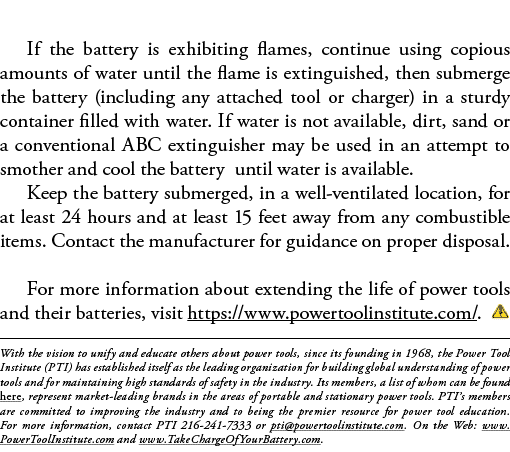  If the battery is exhibiting flames, continue using copious amounts of water until the flame is extinguished, then s   
