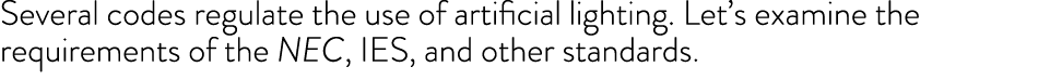 Several codes regulate the use of artificial lighting  Let s examine the requirements of the NEC, IES, and other stan   