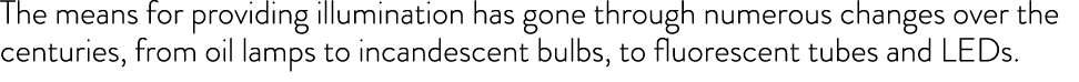 The means for providing illumination has gone through numerous changes over the centuries, from oil lamps to incandes   