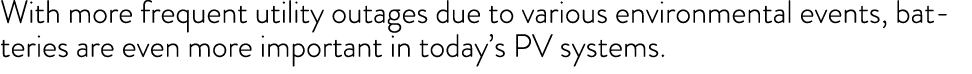 With more frequent utility outages due to various environmental events, batteries are even more important in today s    
