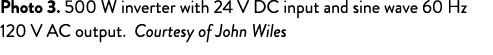 Photo 3  500 W inverter with 24 V DC input and sine wave 60 Hz 120 V AC output  Courtesy of John Wiles