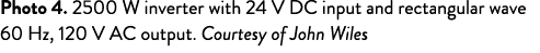 Photo 4  2500 W inverter with 24 V DC input and rectangular wave 60 Hz, 120 V AC output  Courtesy of John Wiles