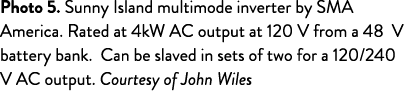 Photo 5  Sunny Island multimode inverter by SMA America  Rated at 4kW AC output at 120 V from a 48 V battery bank  Ca   