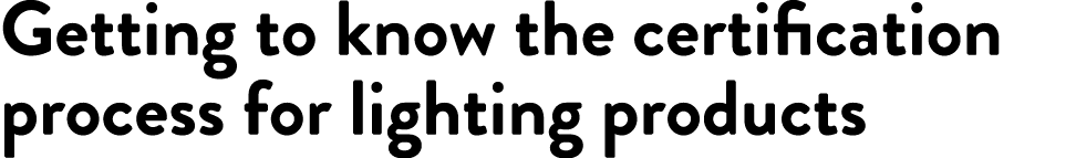 Getting to know the certification process for lighting products