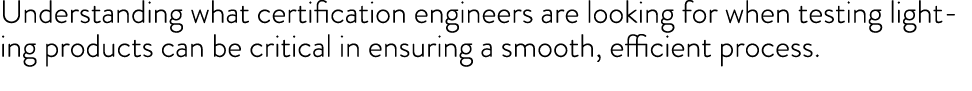 Understanding what certification engineers are looking for when testing lighting products can be critical in ensuring   