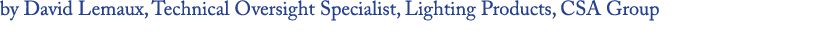 by David Lemaux, Technical Oversight Specialist, Lighting Products, CSA Group