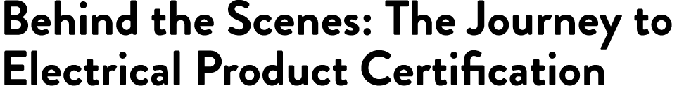 Behind the Scenes: The Journey to Electrical Product Certification 