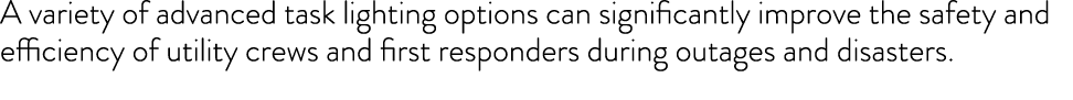 A variety of advanced task lighting options can significantly improve the safety and efficiency of utility crews and    