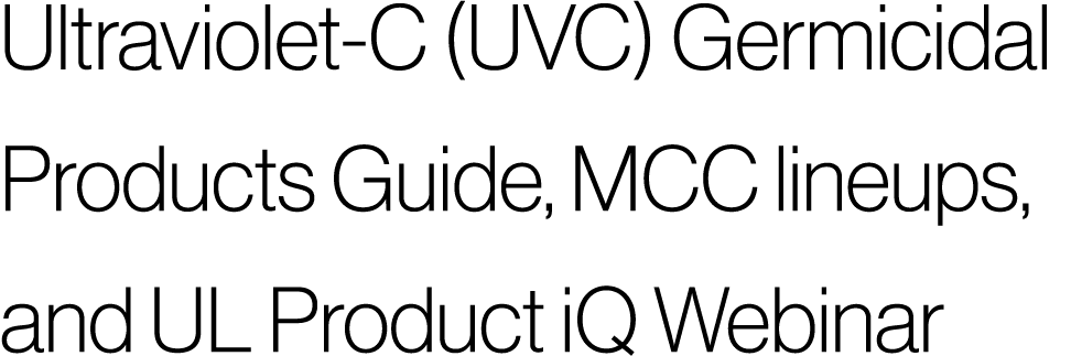 Ultraviolet-C (UVC) Germicidal Products Guide, MCC lineups, and UL Product iQ Webinar