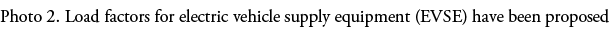 Photo 2  Load factors for electric vehicle supply equipment (EVSE) have been proposed