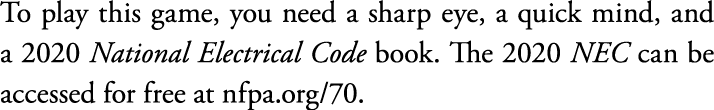 To play this game, you need a sharp eye, a quick mind, and a 2020 National Electrical Code book  The 2020 NEC can be    
