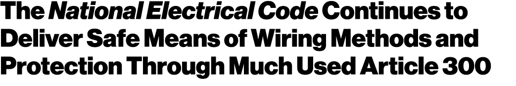 The National Electrical Code Continues to Deliver Safe Means of Wiring Methods and Protection Through Much Used Artic   