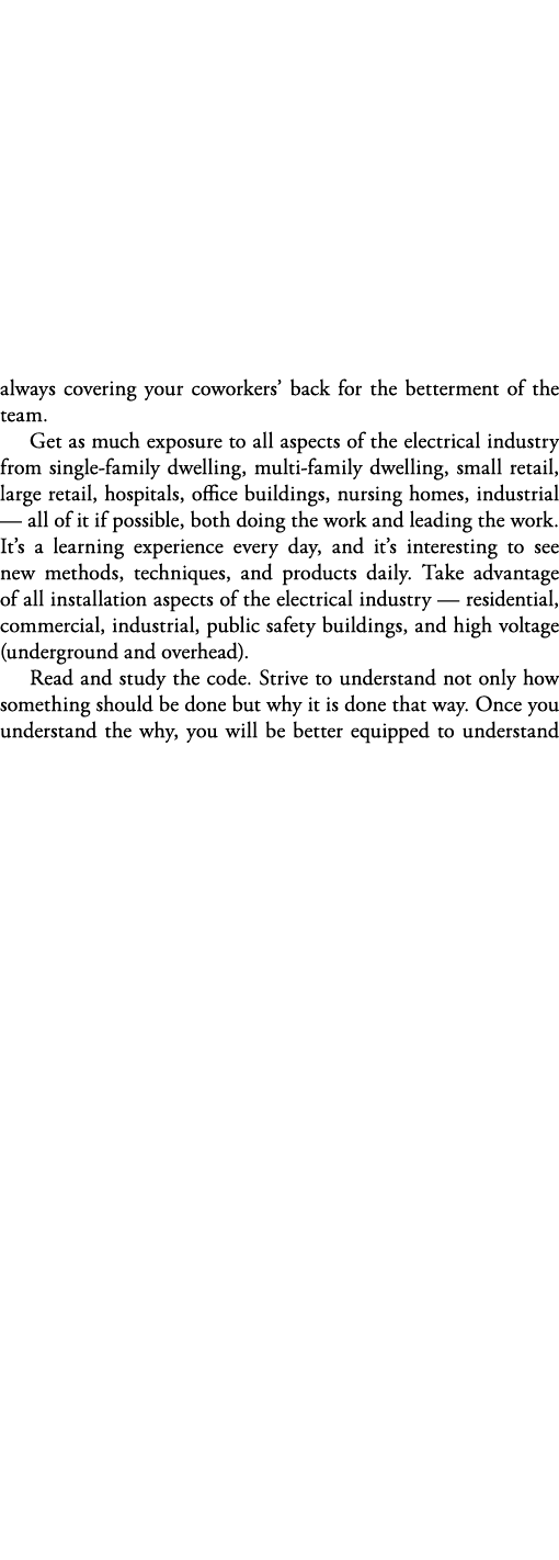 always covering your coworkers  back for the betterment of the team  Get as much exposure to all aspects of the elect   