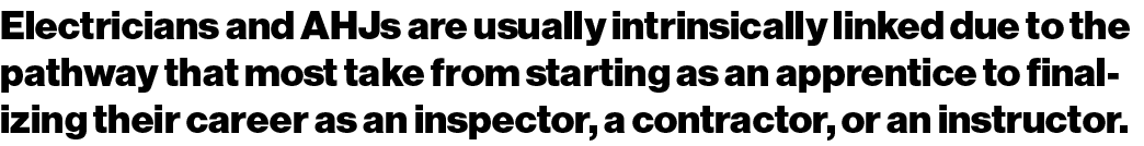 Electricians and AHJs are usually intrinsically linked due to the pathway that most take from starting as an apprenti   