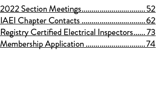 2022 Section Meetings 52 IAEI Chapter Contacts 62 Registry Certified Electrical Inspectors 73 Membership Application 74