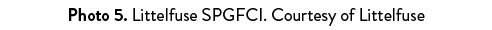 Photo 5  Littelfuse SPGFCI  Courtesy of Littelfuse