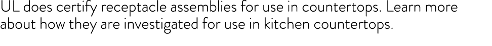 UL does certify receptacle assemblies for use in countertops  Learn more about how they are investigated for use in k   
