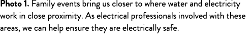 Photo 1  Family events bring us closer to where water and electricity work in close proximity  As electrical professi   