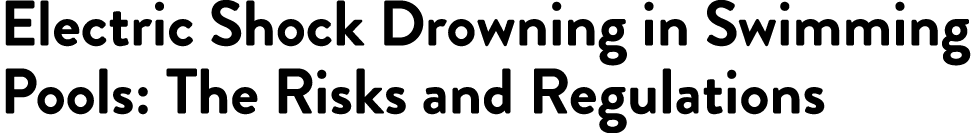 Electric Shock Drowning in Swimming Pools: The Risks and Regulations 