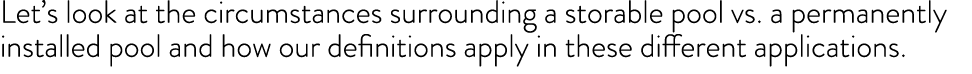 Let s look at the circumstances surrounding a storable pool vs  a permanently installed pool and how our definitions    