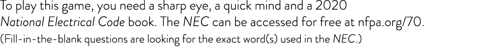 To play this game, you need a sharp eye, a quick mind and a 2020 National Electrical Code book  The NEC can be access   