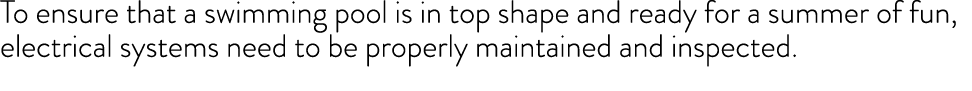 To ensure that a swimming pool is in top shape and ready for a summer of fun, electrical systems need to be properly    