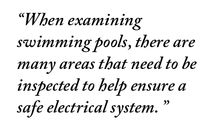  When examining swimming pools, there are many areas that need to be inspected to help ensure a safe electrical syste   