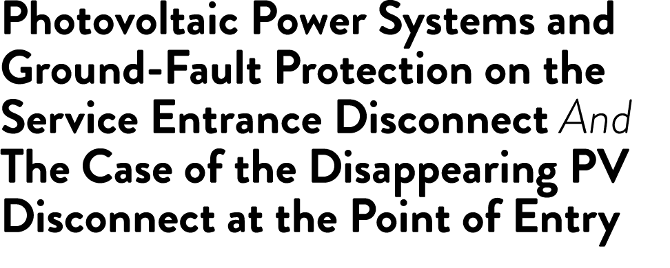 Photovoltaic Power Systems and Ground-Fault Protection on the Service Entrance Disconnect And The Case of the Disappe   