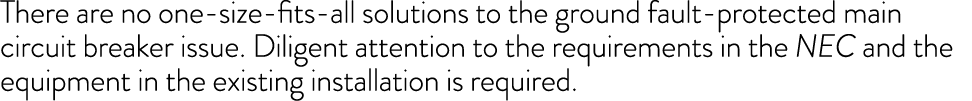 There are no one-size-fits-all solutions to the ground fault-protected main circuit breaker issue  Diligent attention   