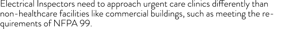 Electrical Inspectors need to approach urgent care clinics differently than non-healthcare facilities like commercial   
