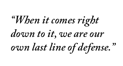  When it comes right down to it, we are our own last line of defense  