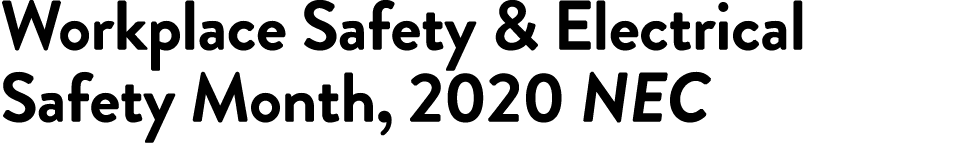 Workplace Safety & Electrical Safety Month, 2020 NEC