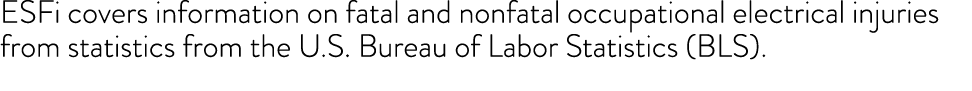 ESFi covers information on fatal and nonfatal occupational electrical injuries from statistics from the U S  Bureau o   