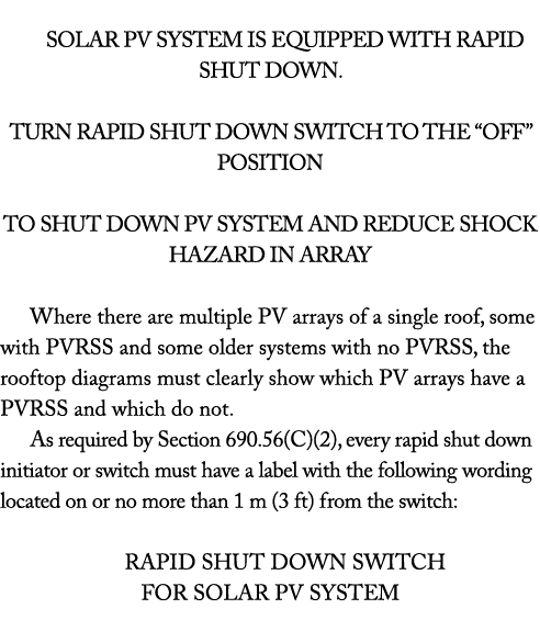  SOLAR PV SYSTEM IS EQUIPPED WITH RAPID SHUT DOWN  TURN RAPID SHUT DOWN SWITCH TO THE  OFF  POSITION TO SHUT DOWN PV    