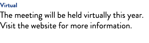 Virtual The meeting will be held virtually this year  Visit the website for more information 