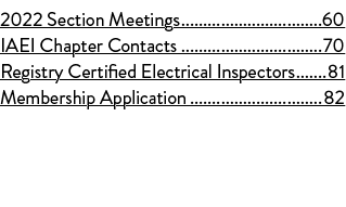 2022 Section Meetings 60 IAEI Chapter Contacts 70 Registry Certified Electrical Inspectors 81 Membership Application 82