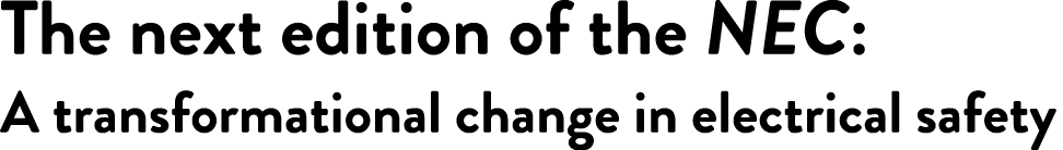 The next edition of the NEC: A transformational change in electrical safety