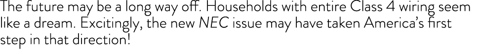 The future may be a long way off  Households with entire Class 4 wiring seem like a dream  Excitingly, the new NEC is   
