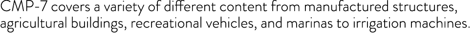 CMP-7 covers a variety of different content from manufactured structures, agricultural buildings, recreational vehicl   
