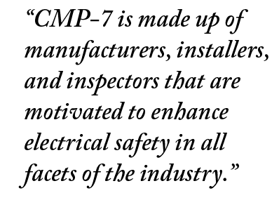  CMP-7 is made up of manufacturers, installers, and inspectors that are motivated to enhance electrical safety in all   