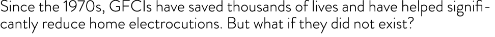 Since the 1970s, GFCIs have saved thousands of lives and have helped significantly reduce home electrocutions  But wh   