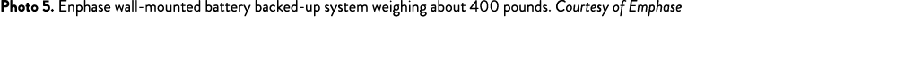 Photo 5. Enphase wall mounted battery backed up system weighing about 400 pounds. Courtesy of Emphase 