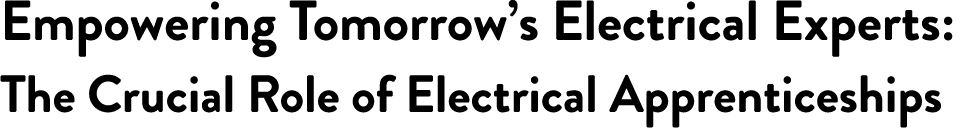 Empowering Tomorrow’s Electrical Experts: The Crucial Role of Electrical Apprenticeships