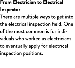 From Electrician to Electrical Inspector There are multiple ways to get into the electrical inspection field. One of ...